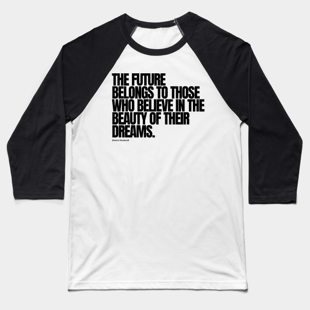 "The future belongs to those who believe in the beauty of their dreams." - Eleanor Roosevelt Motivational Quote Baseball T-Shirt by InspiraPrints